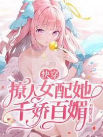 快穿撩人女配她千娇百媚全集阅读