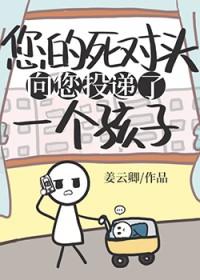 死对头向您投递了个孩子姜云卿
