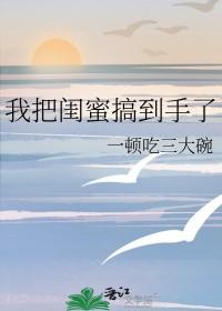 我把女闺蜜那啥了