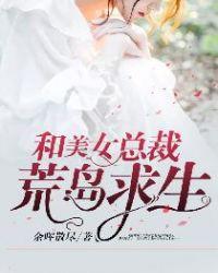 和美女总裁荒岛求生的日子1