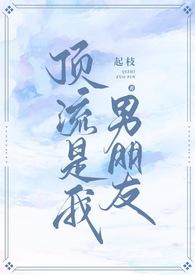 我的男友是顶流娱乐圈纪颜