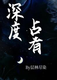深度占有(高干1v1h)作 者层林尽染