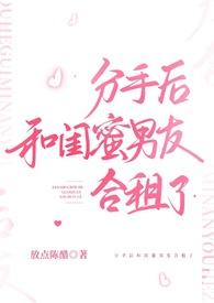 分手后和闺蜜男友合租了(H)最新章